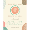 Powerful Mind Powerful Soul - A Journal: A Guided Experience for Your Personal Healing Journey - Paperback
