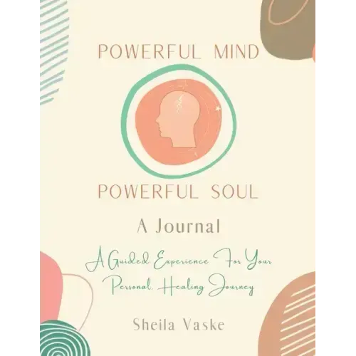 Powerful Mind Powerful Soul - A Journal: A Guided Experience for Your Personal Healing Journey - Paperback