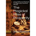 The Magickal Rites of Prosperity: Using Different Methods To Magickally Manifest Wealth - Paperback | Books | Wiccan Center