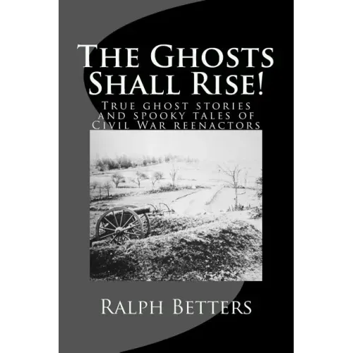 The Ghosts Shall Rise!: True ghost stories and spooky tales of Civil War reenactors - Paperback | Books | Wiccan Center