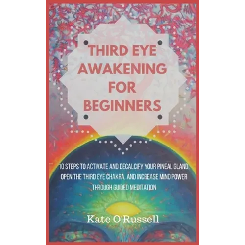 Third Eye Awakening for Beginners: 10 Steps to Activate and Decalcify Your Pineal Gland, Open the Third Eye Chakra, and Increase Mind Power Through Gu - Hardcover | Books | Wiccan Center