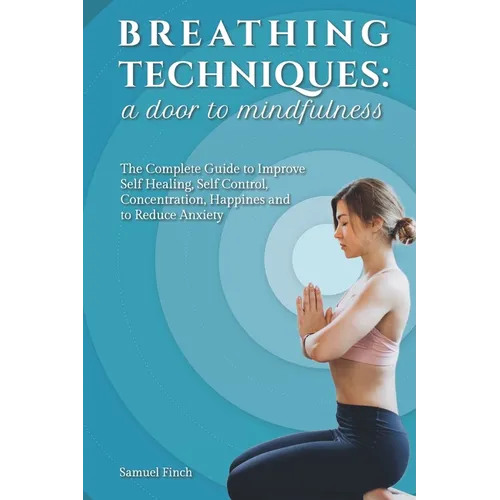 Breathing Techniques: a Door to Mindfulness: The Complete Guide to Improve Self Healing, Self Control, Concentration, Happines and to Reduce Anxiety - Paperback | Books | Wiccan Center
