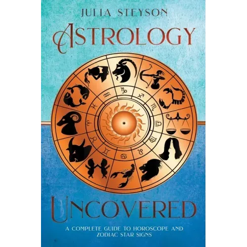 Astrology Uncovered: A Guide To Horoscopes And Zodiac Signs - Paperback