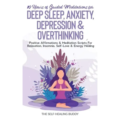 10 Hours Of Guided Meditations For Deep Sleep, Anxiety, Depression & Overthinking: Positive Affirmations & Meditation Scripts For Relaxation, Insomnia - Paperback | Books | Wiccan Center