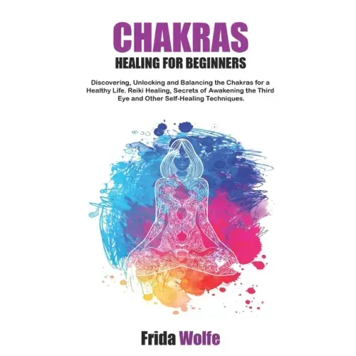 Chakras Healing For Beginners: Discovering, Unlocking and Balancing the Chakras for a Healthy Life. Reiki Healing, Secrets of Awakening the Third Eye - Paperback | Books | Wiccan Center