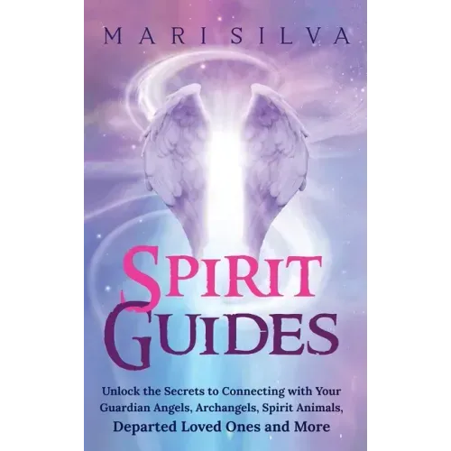 Spirit Guides: Unlock the Secrets to Connecting with Your Guardian Angels, Archangels, Spirit Animals, Departed Loved Ones, and More - Hardcover | Books | Wiccan Center