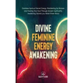 Divine Feminine Energy: Goddess Spiritual Secret Energy. Manifesting for Women and Healing Your Soul Through Ancient Spirituality. Awakening Secrets y - Paperback | Books | Wiccan Center
