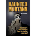 Haunted Montana: A Ghost Hunter's Guide to Haunted Places You Can Visit - If You Dare! - Paperback | Books | Wiccan Center