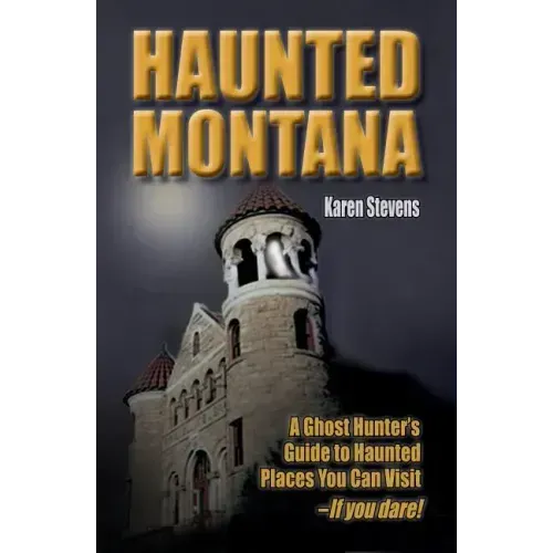 Haunted Montana: A Ghost Hunter's Guide to Haunted Places You Can Visit - If You Dare! - Paperback | Books | Wiccan Center