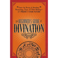 The Beginner's Guide to Divination: Learn the Secrets of Astrology, Numerology, Tarot, and Palm Reading--And Predict Your Future - Paperback | Books | Wiccan Center