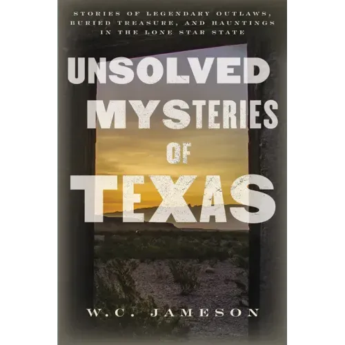 Unsolved Mysteries of Texas: Stories of Legendary Outlaws, Buried Treasure, and Hauntings in the Lone Star State - Paperback | Books | Wiccan Center