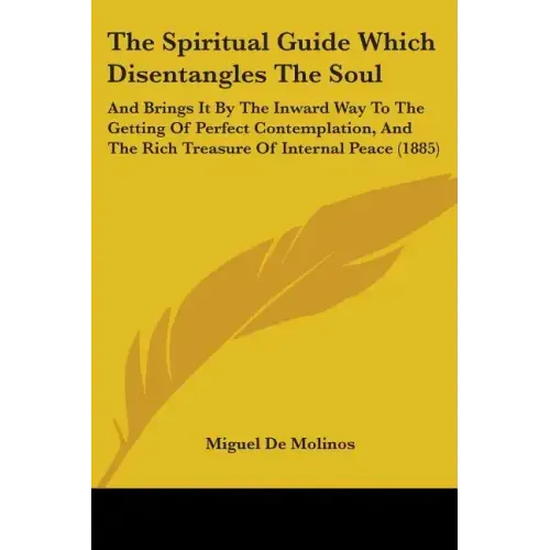 The Spiritual Guide Which Disentangles The Soul: And Brings It By The Inward Way To The Getting Of Perfect Contemplation, And The Rich Treasure Of Int - Paperback | Books | Wiccan Center