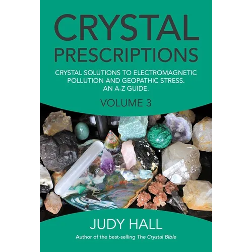 Crystal Prescriptions: Crystal Solutions to Electromagnetic Pollution and Geopathic Stress an A-Z Guide