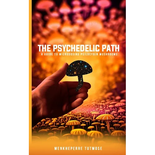 The Psychedelic Path: A Guide to Microdosing Psilocybin Mushrooms - Paperback | Books | Wiccan Center
