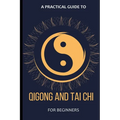 A Practical Guide To Qigong And Tai Chi For Beginners - Paperback