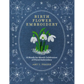 Birth Flower Embroidery: A Month-By-Month Celebration of Floral Embroidery - Paperback | Books | Wiccan Center