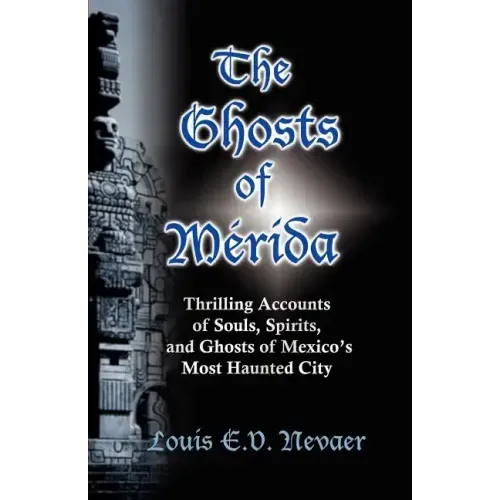 The Ghosts of Merida: Thrilling Accounts of Souls, Spirits, and Ghosts of Mexico's Most Haunted City - Paperback | Books | Wiccan Center