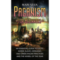 Paganism for Beginners: An Essential Guide to Celtic, Norse, Slavic, Germanic, and Greek Pagan Practices and the Wheel of the Year - Hardcover | Books | Wiccan Center