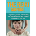 The Reiki Manual: A beginner's guide to Reiki healing, how Reiki works, and why it needs to be a part of your life! - Paperback | Books | Wiccan Center