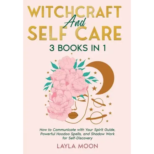 Witchcraft and Self Care: 3 Books in 1 - How to Communicate with Your Spirit Guide, Powerful Hoodoo Spells, and Shadow Work for Self-Discovery - Paperback | Books | Wiccan Center