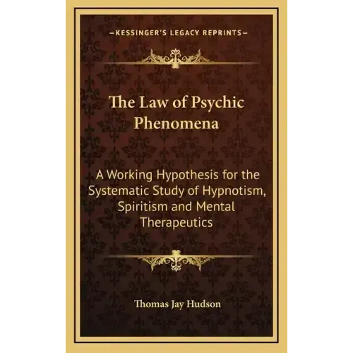 The Law of Psychic Phenomena: A Working Hypothesis for the Systematic Study of Hypnotism, Spiritism and Mental Therapeutics - Hardcover | Books | Wiccan Center