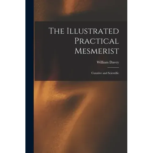 The Illustrated Practical Mesmerist: Curative and Scientific - Paperback | Books | Wiccan Center
