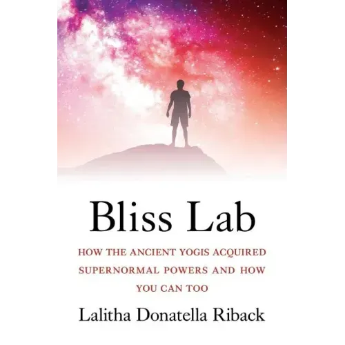 Bliss Lab: How the Ancient Yogis Acquired Supernormal Powers and How You Can Too - Paperback