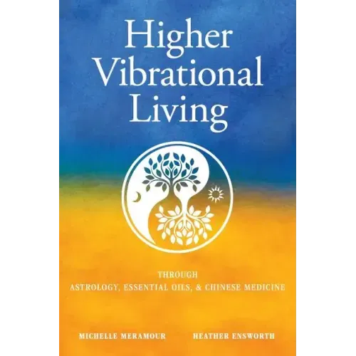 Higher Vibrational Living: Through Astrology, Essential Oils, and Chinese Medicine - Paperback | Books | Wiccan Center