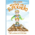 Meditate Like a Superhero: Empowering Guided Meditations for Children