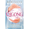 Qigong: An Essential Beginner's Guide to Developing Your Chi and Cultivating Healing Energy - Hardcover