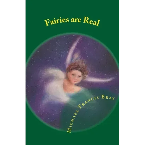 Fairies are Real: Physical stories, explanations and the truth about Fairies, Gnomes, Elves, Leprechauns, Dragons, Unicorns or Spirit living on or in - Paperback