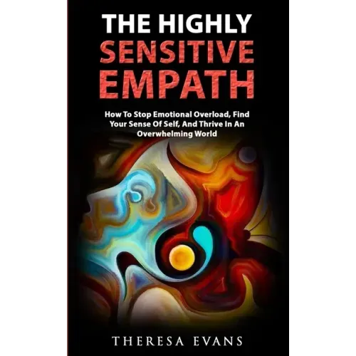 The Highly Sensitive Empath: How To Stop Emotional Overload, Find Your Sense Of Self, And Thrive In An Overwhelming World - Paperback