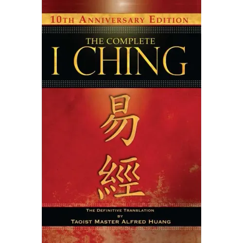 The Complete I Ching -- 10th Anniversary Edition: The Definitive Translation by Taoist Master Alfred Huang - Hardcover | Books | Wiccan Center
