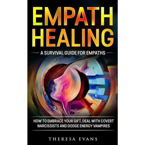 Empath Healing: A Survival Guide For Empaths. How To Embrace Your Gift, Deal With Covert Narcissists And Dodge Energy Vampires. - Paperback