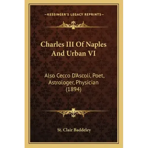 Charles III Of Naples And Urban VI: Also Cecco D'Ascoli, Poet, Astrologer, Physician (1894) - Paperback | Books | Wiccan Center
