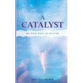 A Catalyst: My Five Days in Heaven - Paperback | Books | Wiccan Center