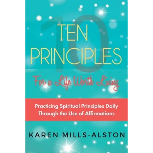 10 Principles for A Life Worth Living: Practicing Spiritual Principles Daily Through the Use of Affirmations - Paperback | Books | Wiccan Center