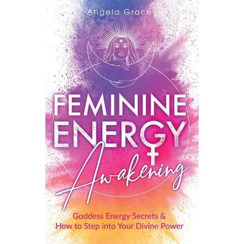 Feminine Energy Awakening: Goddess Energy Secrets & How To Step Into Your Divine Power - Hardcover | Books | Wiccan Center