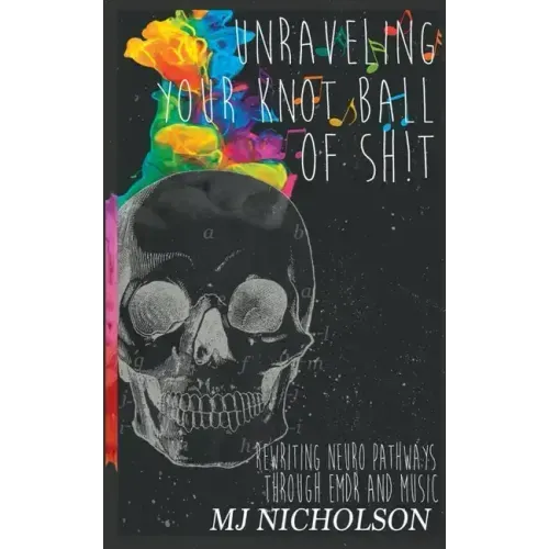 Unraveling Your Knot Ball of Sh!t: Rewriting Neuro Pathways Through EDMR and Music - Paperback
