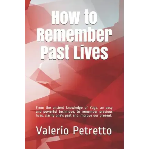 How to Remember Past Lives: From the Ancient Knowledge of Yoga, an Easy and Powerful Technique, to Remember Previous Lives, Clarify One's Past and - Paperback