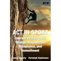 ACT in Sport: Improve Performance through Mindfulness, Acceptance, and Commitment