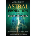Astral Projection and Lucid Dreaming: An Essential Guide to Astral Travel, Out-Of-Body Experiences and Controlling Your Dreams - Paperback | Books | Wiccan Center