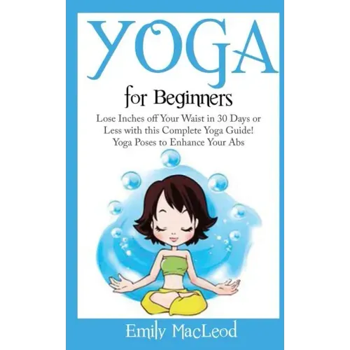 Yoga for Beginners: Lose Inches Off Your Waist in 30 Days or Less with This Complete Yoga Guide! Yoga Poses to Enhance Your Abs! - Paperback