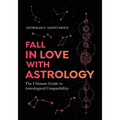 Fall in Love with Astrology: The Ultimate Guide to Astrological Compatibility - Paperback
