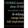 Courage Doesn't Always Roar: And Sometimes It Does, Re-Defining Courage with Daily Inspirations (Inspiring Gift for Women) - Paperback