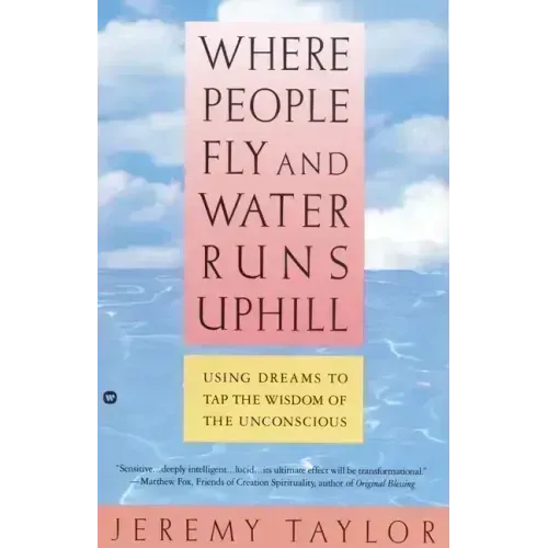 Where People Fly and Water Runs Uphill: Using Dreams to Tap the Wisdom of the Unconscious - Paperback | Books | Wiccan Center
