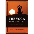 The Yoga of Divine Love: The Synthesis of Yoga - Paperback