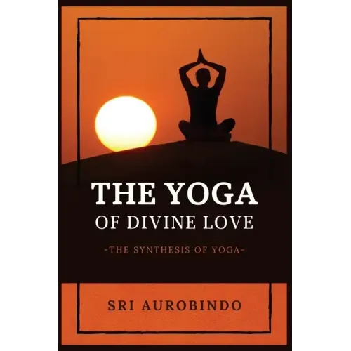 The Yoga of Divine Love: The Synthesis of Yoga - Paperback