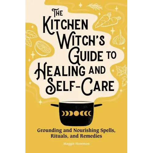 The Kitchen Witch's Guide to Healing and Self-Care: Grounding and Nourishing Spells, Rituals, and Remedies - Paperback | Books | Wiccan Center