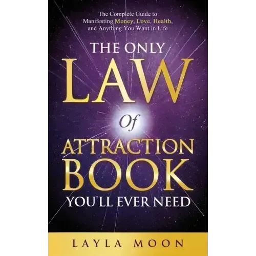 The Only Law of Attraction Book You'll Ever Need: The Complete Guide to Manifesting Money, Love, Health, and Anything You Want in Life - Paperback | Books | Wiccan Center